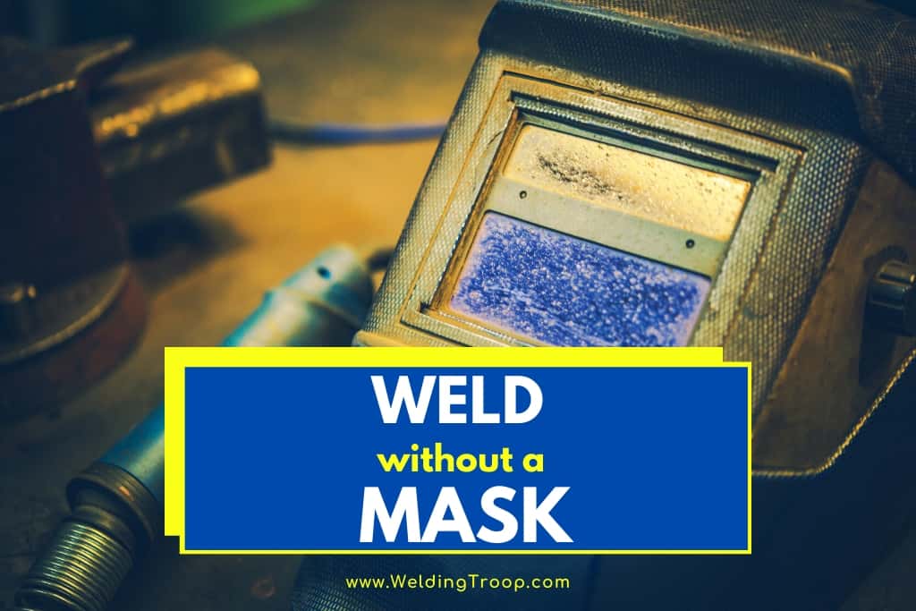 Can I Weld Without A Mask?