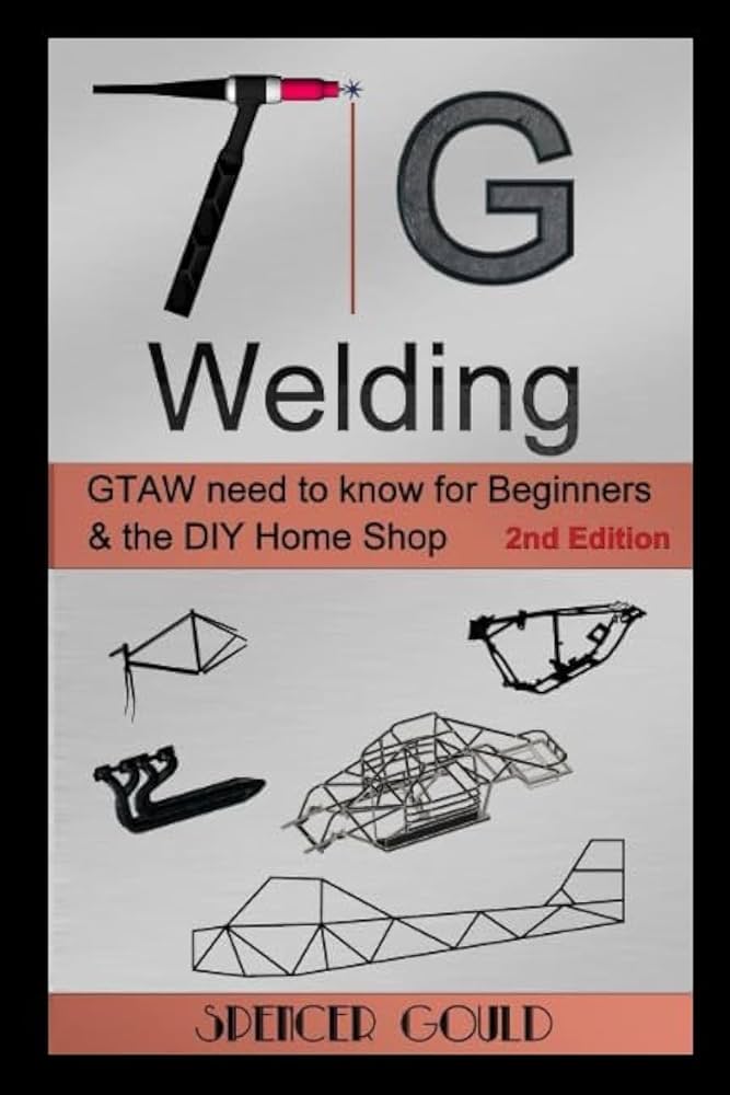 TIG Welding: GTAW need to know for beginners  the DIY home shop (DIY Home Workshop)     Paperback – May 3, 2017